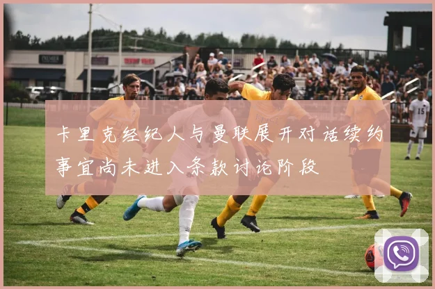 卡里克经纪人与曼联展开对话续约事宜尚未进入条款讨论阶段